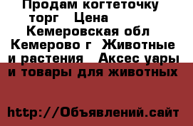 Продам когтеточку, торг › Цена ­ 3 500 - Кемеровская обл., Кемерово г. Животные и растения » Аксесcуары и товары для животных   